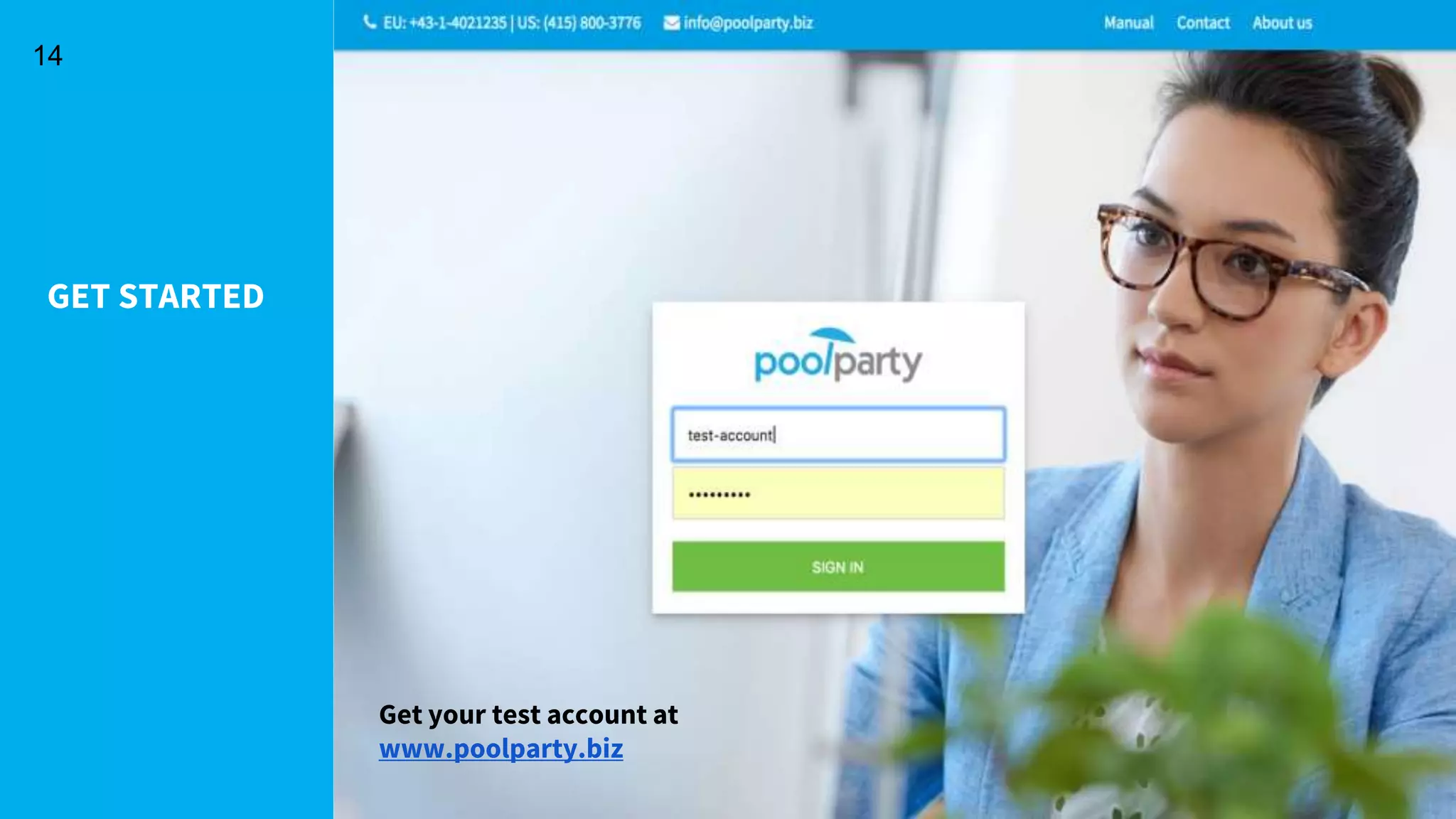 GET STARTED
14
Get your test account at
www.poolparty.biz
 