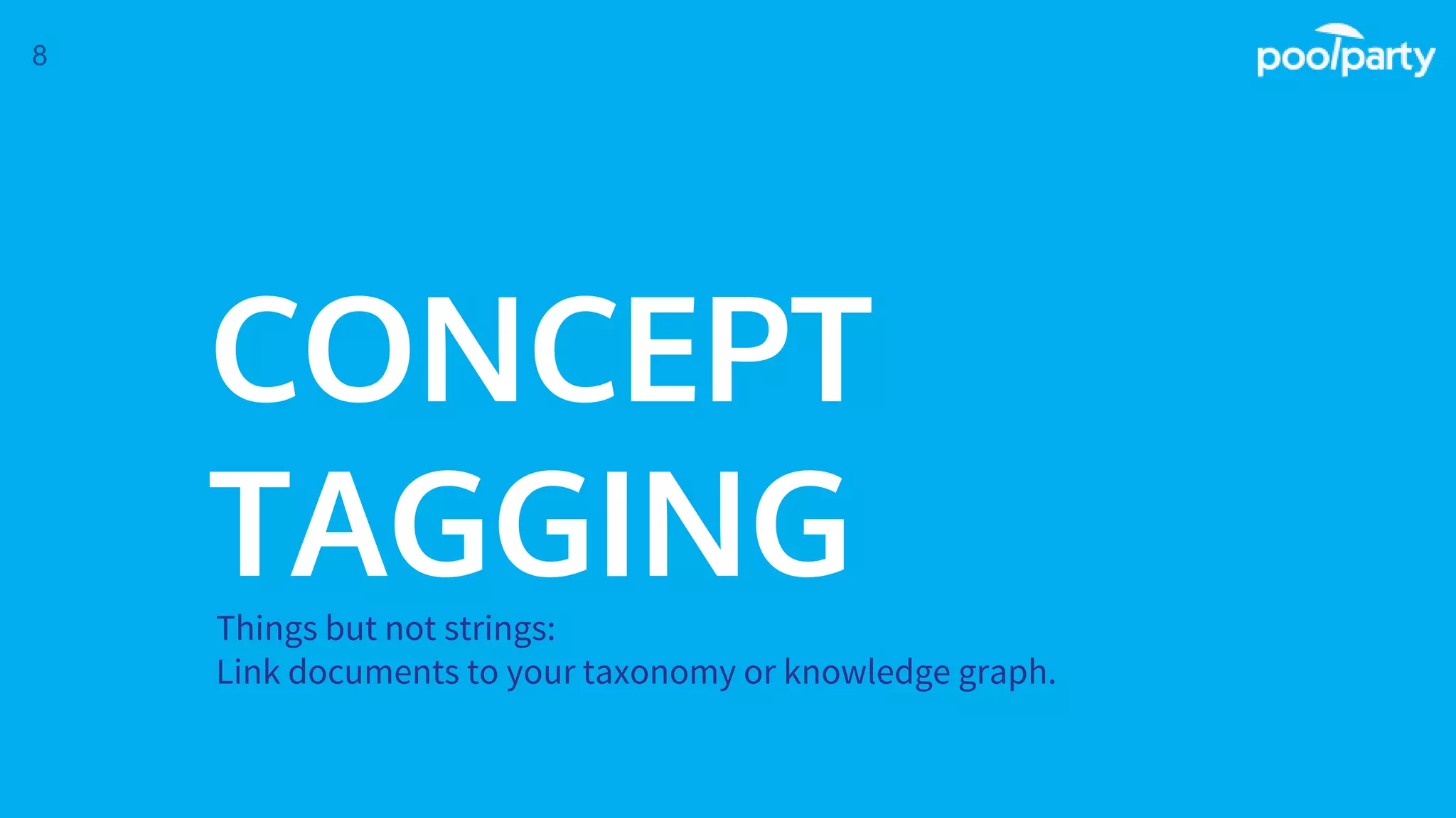 CONCEPT
TAGGINGThings but not strings:
Link documents to your taxonomy or knowledge graph.
8
 