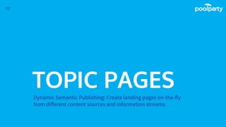 TOPIC PAGES
Dynamic Semantic Publishing: Create landing pages on-the-fly
from different content sources and information streams.
10
 
