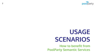 USAGE
SCENARIOS
How to benefit from
PoolParty Semantic Services
7
 