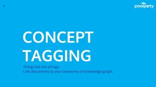 CONCEPT
TAGGINGThings but not strings:
Link documents to your taxonomy or knowledge graph.
8
 