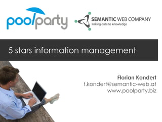 5 stars information management


                             Florian Kondert
                 f.kondert@semantic-web.at
                          www.poolparty.biz
 