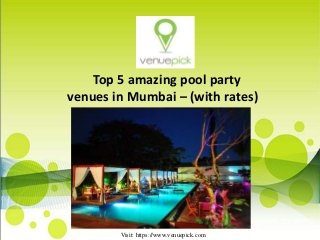 Top 5 amazing pool party
venues in Mumbai – (with rates)
Visit: https://www.venuepick.com
 