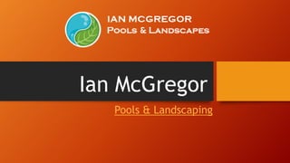 Ian McGregor
Pools & Landscaping
 