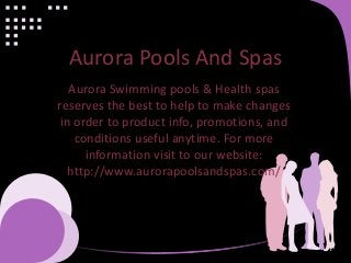 Aurora Pools And Spas
Aurora Swimming pools & Health spas
reserves the best to help to make changes
in order to product info, promotions, and
conditions useful anytime. For more
information visit to our website:
http://www.aurorapoolsandspas.com/
 