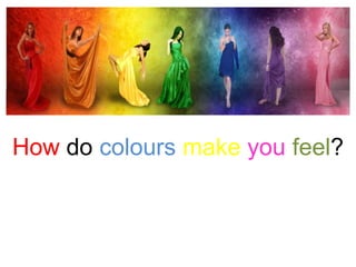 How do colours make you feel?
 