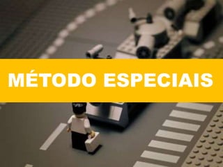 MÉTODO ESPECIAIS
 