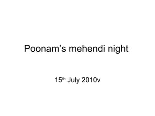 Poonam’s mehendi night  15 th  July 2010v 