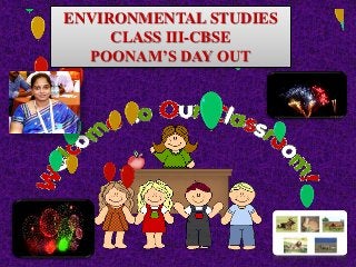 ENVIRONMENTAL STUDIES
CLASS III-CBSE
POONAM’S DAY OUT
 