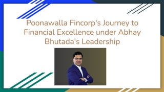 Poonawalla Fincorp's Journey to
Financial Excellence under Abhay
Bhutada's Leadership
 