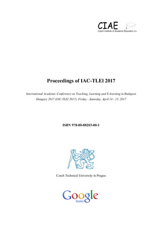 Proceedings of IAC-TLEl 2017
International Academic Conference on Teaching, Learning and E-learning in Budapest
Hungary 2017 (IAC-TLEl 2017), Friday - Saturday, April 14 - 15, 2017
ISBN 978-80-88203-00-1
Czech Technical University in Prague
 