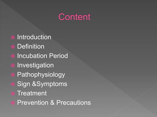  Introduction
Definition
Incubation Period
Investigation
Pathophysiology
Sign &Symptoms
Treatment
Prevention & Precautions