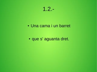 1.2.●

●

Una cama i un barret
que s' aguanta dret.

 