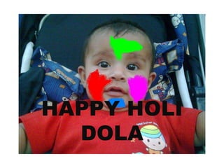 HAPPY HOLI DOLA 