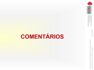 COMENTÁRIOS
03/06/2016Prof.ªM.ªEng.ªElaineCecíliaGatto
DesenvolvimentodeSoftwarepareaWeb2016
 