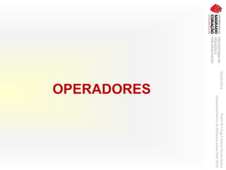 OPERADORES
03/06/2016Prof.ªM.ªEng.ªElaineCecíliaGatto
DesenvolvimentodeSoftwarepareaWeb2016
 