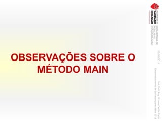 OBSERVAÇÕES SOBRE O
MÉTODO MAIN
03/06/2016Prof.ªM.ªEng.ªElaineCecíliaGatto
DesenvolvimentodeSoftwarepareaWeb2016
 