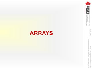 ARRAYS
03/06/2016Prof.ªM.ªEng.ªElaineCecíliaGatto
DesenvolvimentodeSoftwarepareaWeb2016
 
