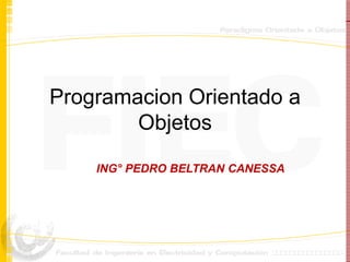 Programacion Orientado a
Objetos
INING° PEDRO BELTRAN CANESSA

 
