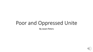 Poor and Oppressed Unite
By Jason Peters
 