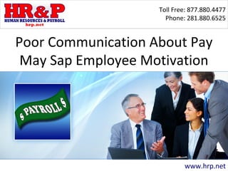 Toll Free: 877.880.4477
Phone: 281.880.6525
www.hrp.net
Poor Communication About Pay
May Sap Employee Motivation
 