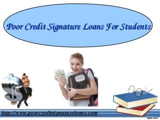 Poor Credit Signature Loans For StudentsPoor Credit Signature Loans For Students
http://www.poorcreditsignatureloans.com
 
