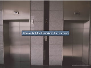 https://pixabay.com/en/elevator-a-beautiful-view-building-939515/
There Is No Elevator To Success
 