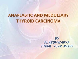 ANAPLASTIC AND MEDULLARY
THYROID CARCINOMA
BY
N.AISHWARYA
FINAL YEAR MBBS
 