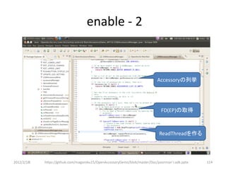 enable - 2



                                                                            Accessoryの列挙




                                                                              FD(EP)の取得



                                                                             ReadThreadを作る



2012/2/1８   https://github.com/magoroku15/OpenAccessoryDemo/blob/master/Doc/poorman's adk.pptx   114
 