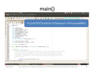 main()

                       PIC上のプログラムはOSレスでStartupコードからmain()を呼ぶ




2012/2/1８   https://github.com/magoroku15/OpenAccessoryDemo/blob/master/Doc/poorman's adk.pptx   86
 