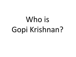 Who is
Gopi Krishnan?