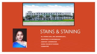 STAINS & STAINING
Ms. POORNA SHRI,..MSC (MICROBIOLOGY),
DEPARTMENT OF MICROBIOLOGY
ASSISTANT COORDINATOR
GANGA COLLEGE OF NURSING
COIMBATORE
 