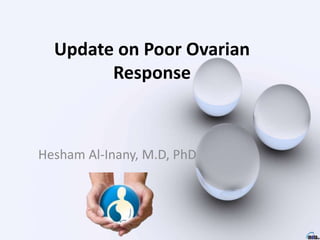 Update on Poor Ovarian
Response
Hesham Al-Inany, M.D, PhD
 