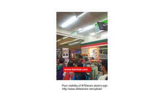 Poor visibility of #7Eleven store's sign
http://www.slideshare.net/upload

 