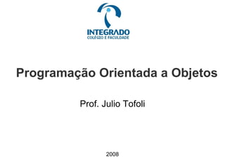 Programação Orientada a Objetos Prof. Julio Tofoli 2008 