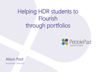 Helping HDR students to
Flourish
through portfolios
Alison Poot
Australian Director
 