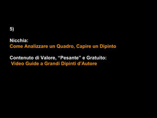 5)

Nicchia:
Come Analizzare un Quadro, Capire un Dipinto

Contenuto di Valore, “Pesante” e Gratuito:
Video Guide a Grandi Dipinti d’Autore
 