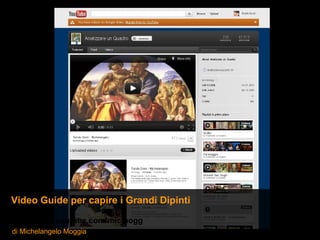 Video Guide per capire i Grandi Dipinti

http://www.youtube.com/micmogg
di Michelangelo Moggia
 
