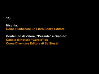 11)

Nicchia:
Come Pubblicare un Libro Senza Editore

Contenuto di Valore, “Pesante” e Gratuito:
Canale di Notizie “Curate” su
Come Diventare Editore di Se Stessi
 