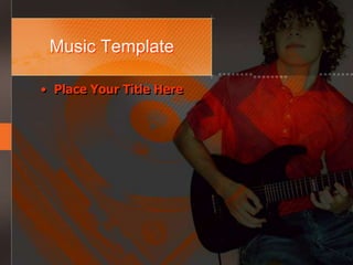 Music Template

• Place Your Title Here
 