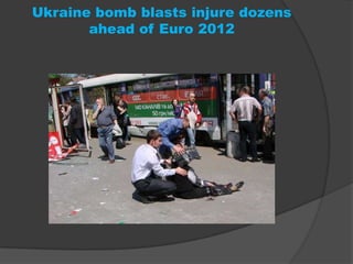 Ukraine bomb blasts injure dozens
       ahead of Euro 2012
 