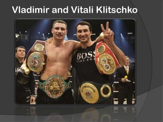 Vladimir and Vitali Klitschko
 