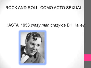ROCK AND ROLL COMO ACTO SEXUAL



HASTA 1953 crazy man crazy de Bill Halley
 