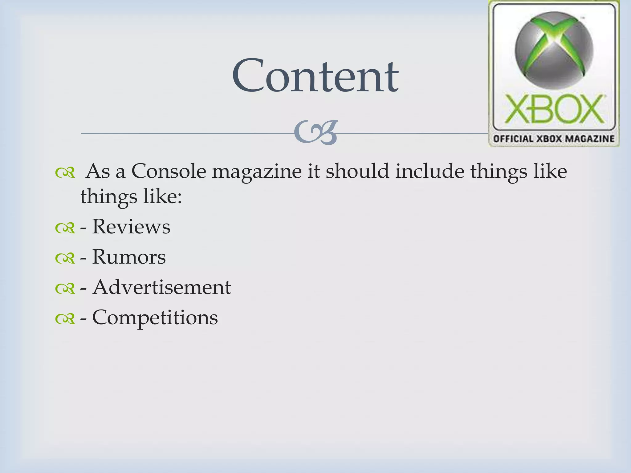 Content
                    
 As a Console magazine it should include things like
  things like:
 - Reviews
 - Rumors
 - Advertisement
 - Competitions
 