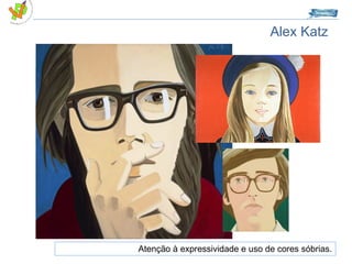 Alex Katz Atenção à expressividade e uso de cores sóbrias. 