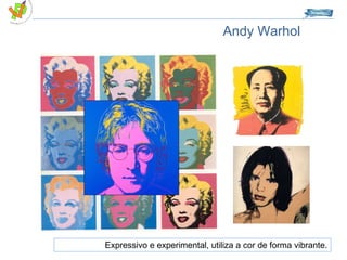 Andy Warhol Expressivo e experimental, utiliza a cor de forma vibrante. 