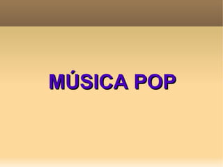 MÚSICA POP
 