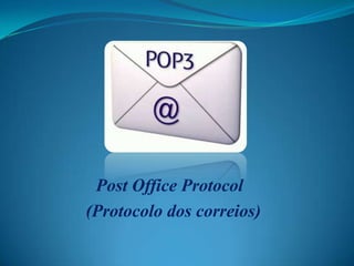 Post Office Protocol
(Protocolo dos correios)

 