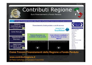 Di Fabio Centurioni e Francesca Crescentini
Come Trovare Finanziamenti della Regione a Fondo Perduto
www.contributiregione.it
 
