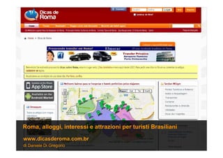 di Daniele Di Gregorio
www.dicasderoma.com.br
Roma, alloggi, interessi e attrazioni per turisti Brasiliani
 